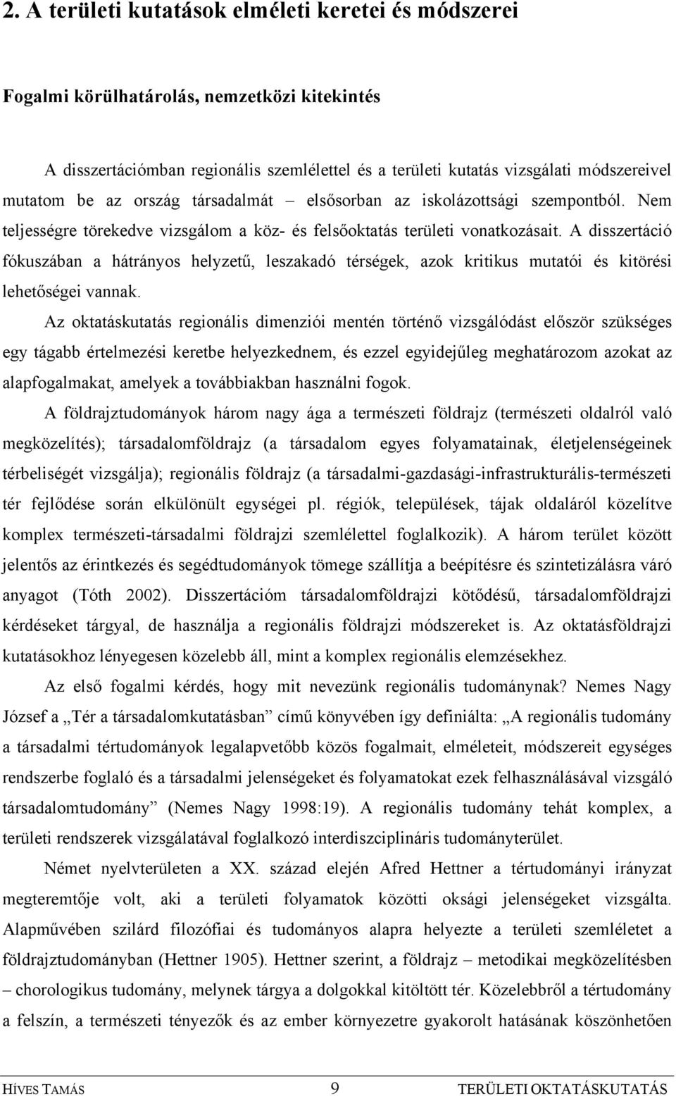 A disszertáció fókuszában a hátrányos helyzetű, leszakadó térségek, azok kritikus mutatói és kitörési lehetőségei vannak.