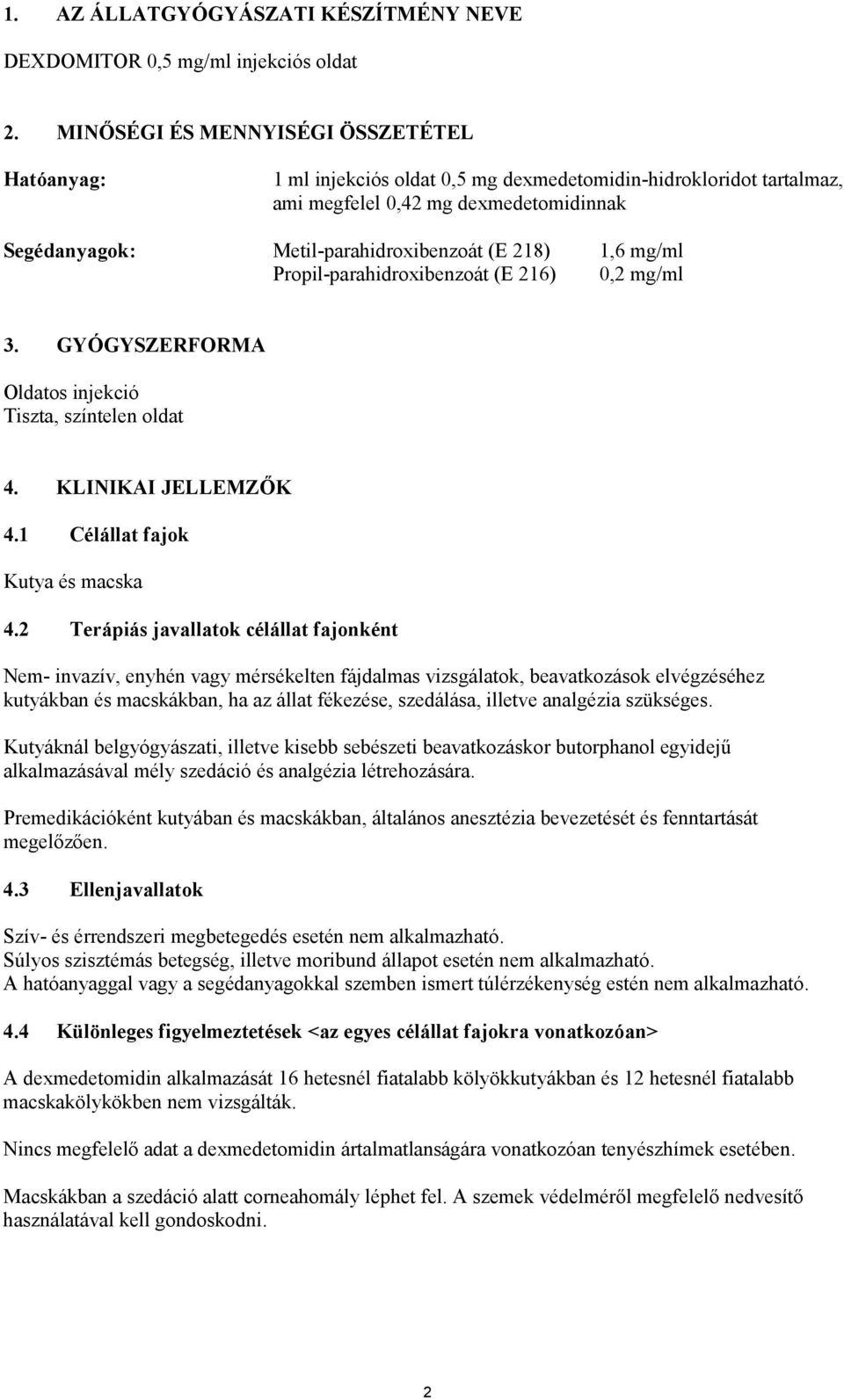 1,6 mg/ml Propil-parahidroxibenzoát (E 216) 0,2 mg/ml 3. GYÓGYSZERFORMA Oldatos injekció Tiszta, színtelen oldat 4. KLINIKAI JELLEMZŐK 4.1 Célállat fajok Kutya és macska 4.