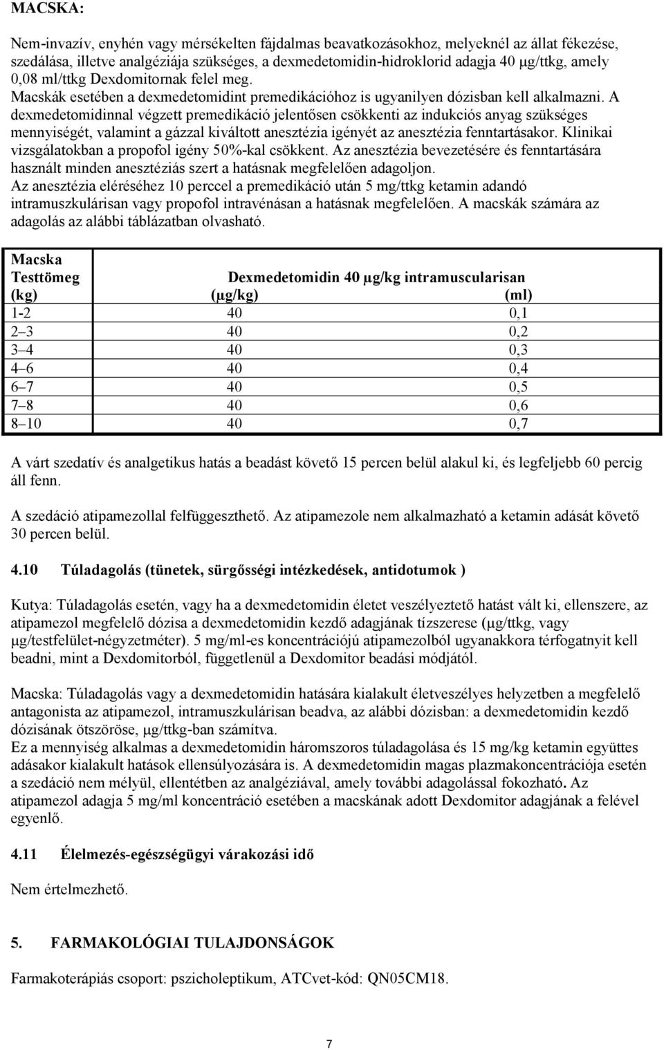 A dexmedetomidinnal végzett premedikáció jelentősen csökkenti az indukciós anyag szükséges mennyiségét, valamint a gázzal kiváltott anesztézia igényét az anesztézia fenntartásakor.