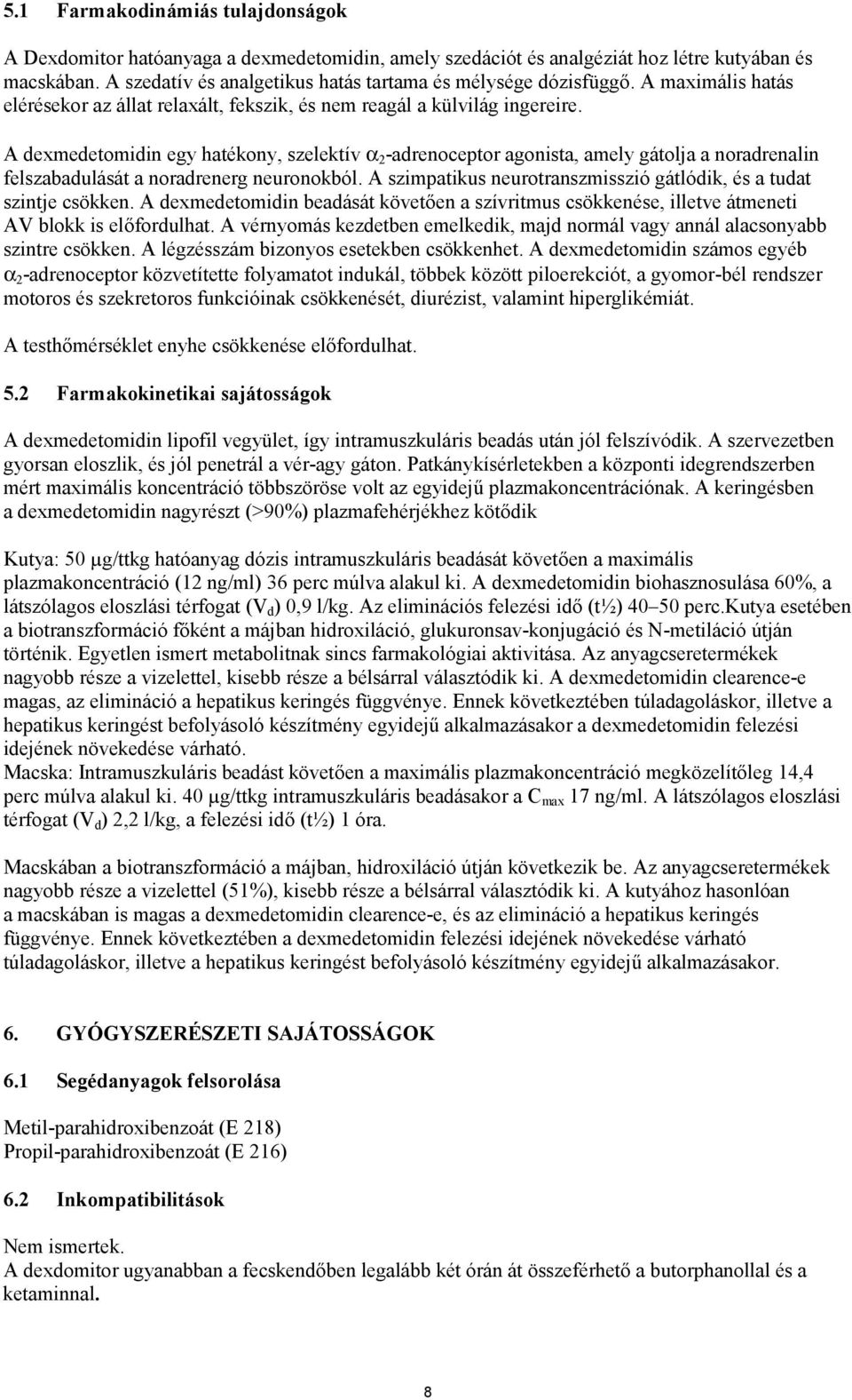 A dexmedetomidin egy hatékony, szelektív α 2 -adrenoceptor agonista, amely gátolja a noradrenalin felszabadulását a noradrenerg neuronokból.