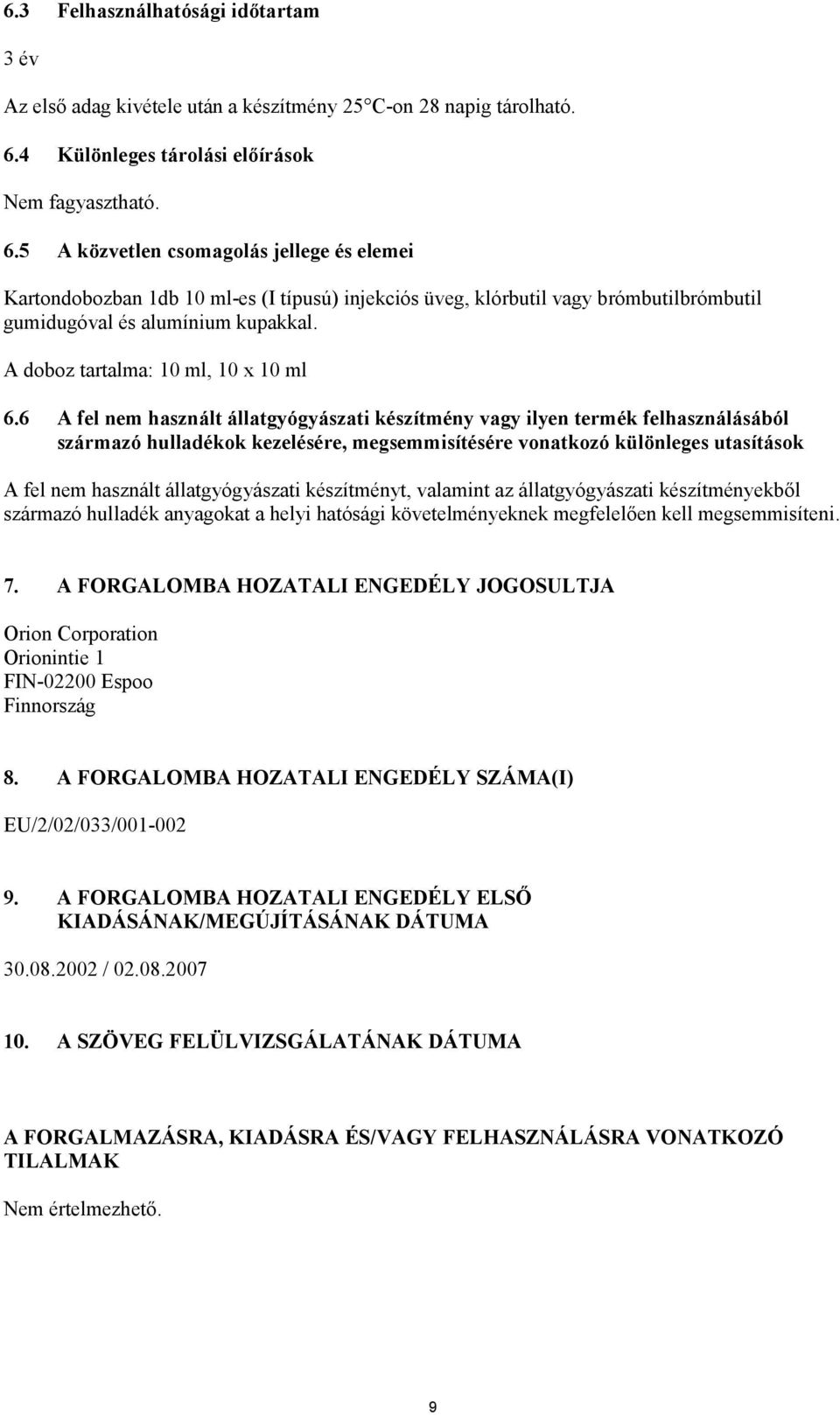 5 A közvetlen csomagolás jellege és elemei Kartondobozban 1db 10 ml-es (I típusú) injekciós üveg, klórbutil vagy brómbutilbrómbutil gumidugóval és alumínium kupakkal.