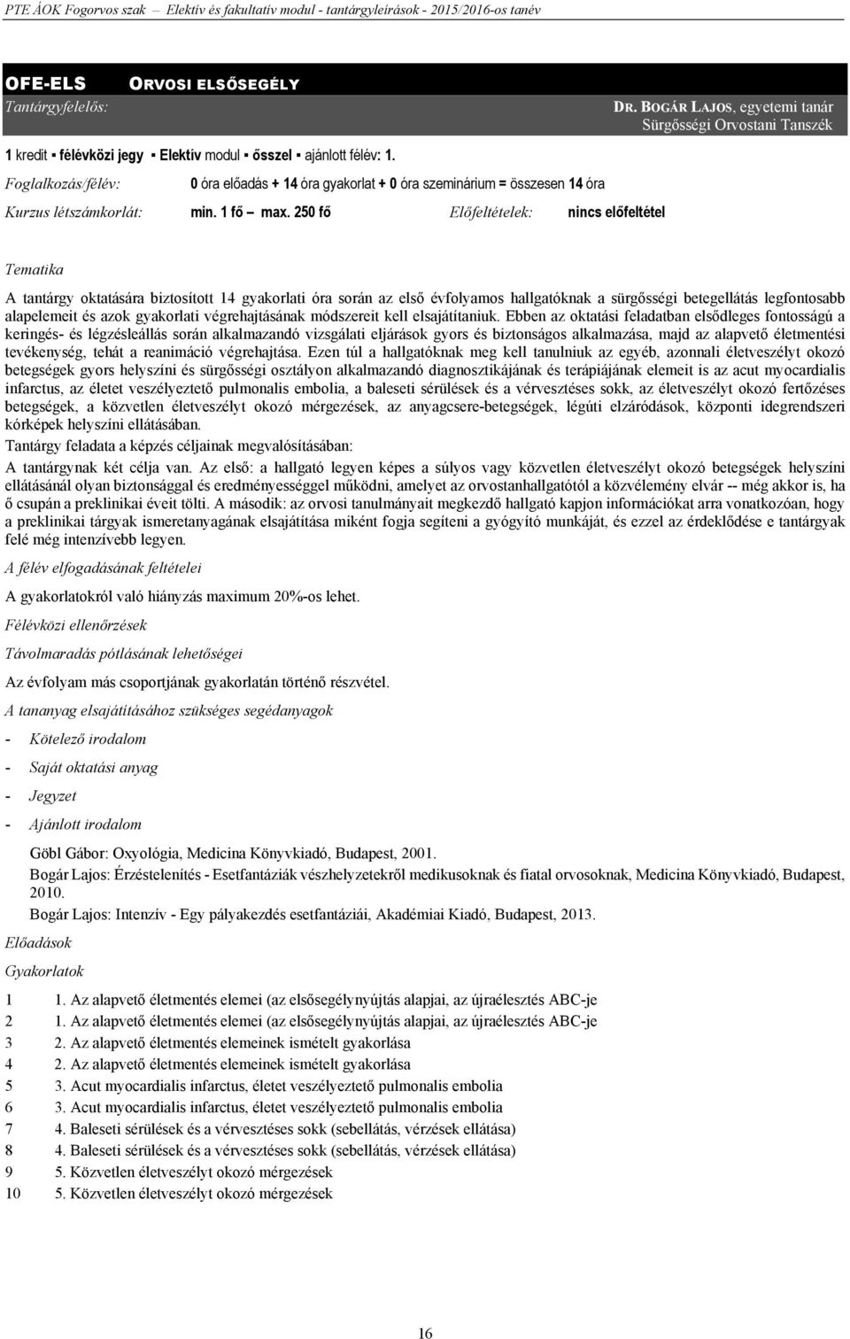 BOGÁR LAJOS, egyetemi tanár Sürgősségi Orvostani Tanszék A tantárgy oktatására biztosított 14 gyakorlati óra során az első évfolyamos hallgatóknak a sürgősségi betegellátás legfontosabb alapelemeit
