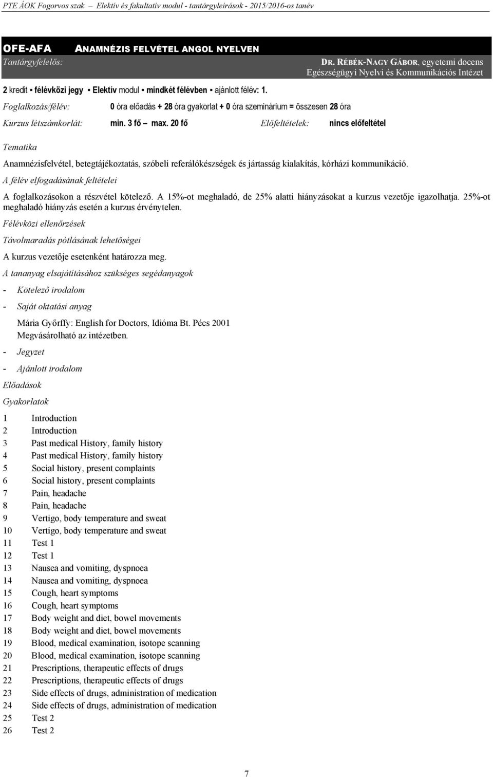 RÉBÉK-NAGY GÁBOR, egyetemi docens Egészségügyi Nyelvi és Kommunikációs Intézet Anamnézisfelvétel, betegtájékoztatás, szóbeli referálókészségek és jártasság kialakítás, kórházi kommunikáció.