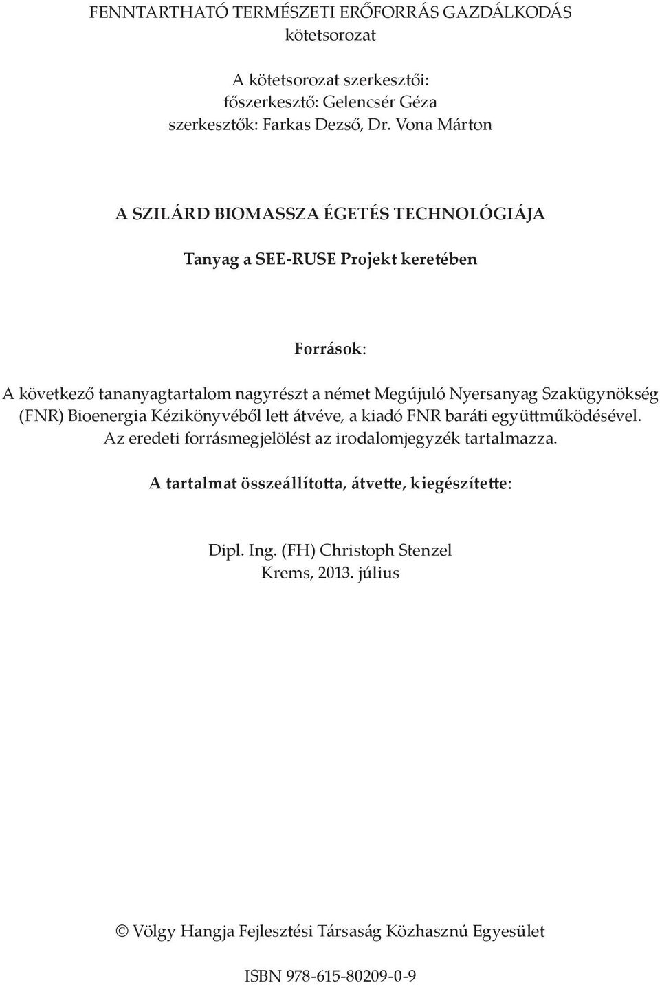 Nyersanyag Szakügynökség (FNR) Bioenergia Kézikönyvéből le átvéve, a kiadó FNR baráti együ működésével.