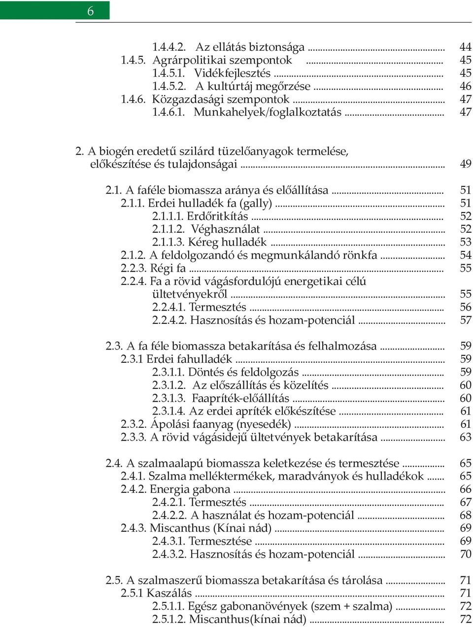 .. 2.1.1.2. Véghasználat... 2.1.1.3. Kéreg hulladék... 2.1.2. A feldolgozandó és megmunkálandó rönkfa... 2.2.3. Régi fa... 2.2.4. Fa a rövid vágásfordulójú energetikai célú ültetvényekről... 2.2.4.1. Termesztés.