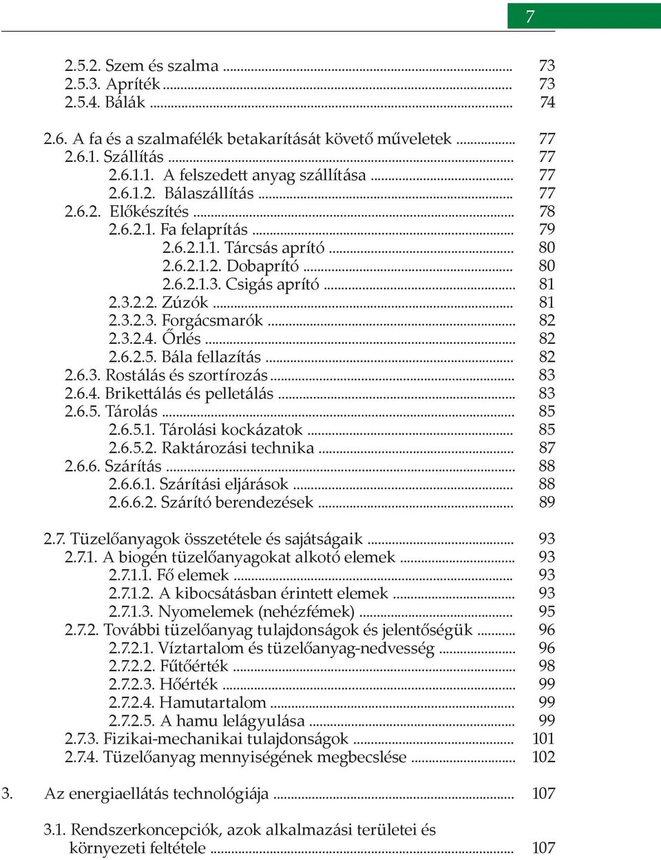 Bála fellazítás... 2.6.3. Rostálás és szortírozás... 2.6.4. Brike álás és pelletálás... 2.6.5. Tárolás... 2.6.5.1. Tárolási kockázatok... 2.6.5.2. Raktározási technika... 2.6.6. Szárítás... 2.6.6.1. Szárítási eljárások.