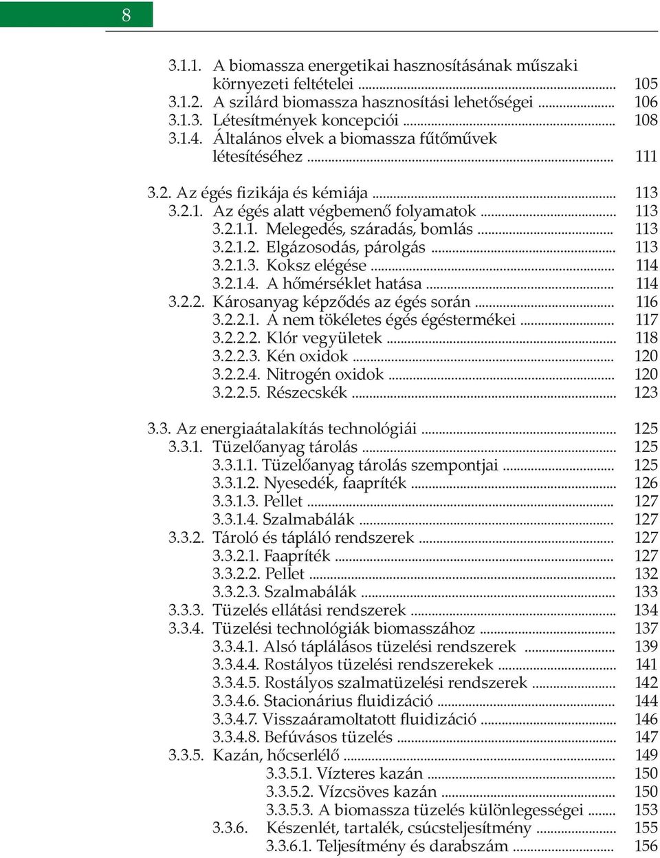 .. 3.2.1.3. Koksz elégése... 3.2.1.4. A hőmérséklet hatása... 3.2.2. Károsanyag képződés az égés során... 3.2.2.1. A nem tökéletes égés égéstermékei... 3.2.2.2. Klór vegyületek... 3.2.2.3. Kén oxidok.