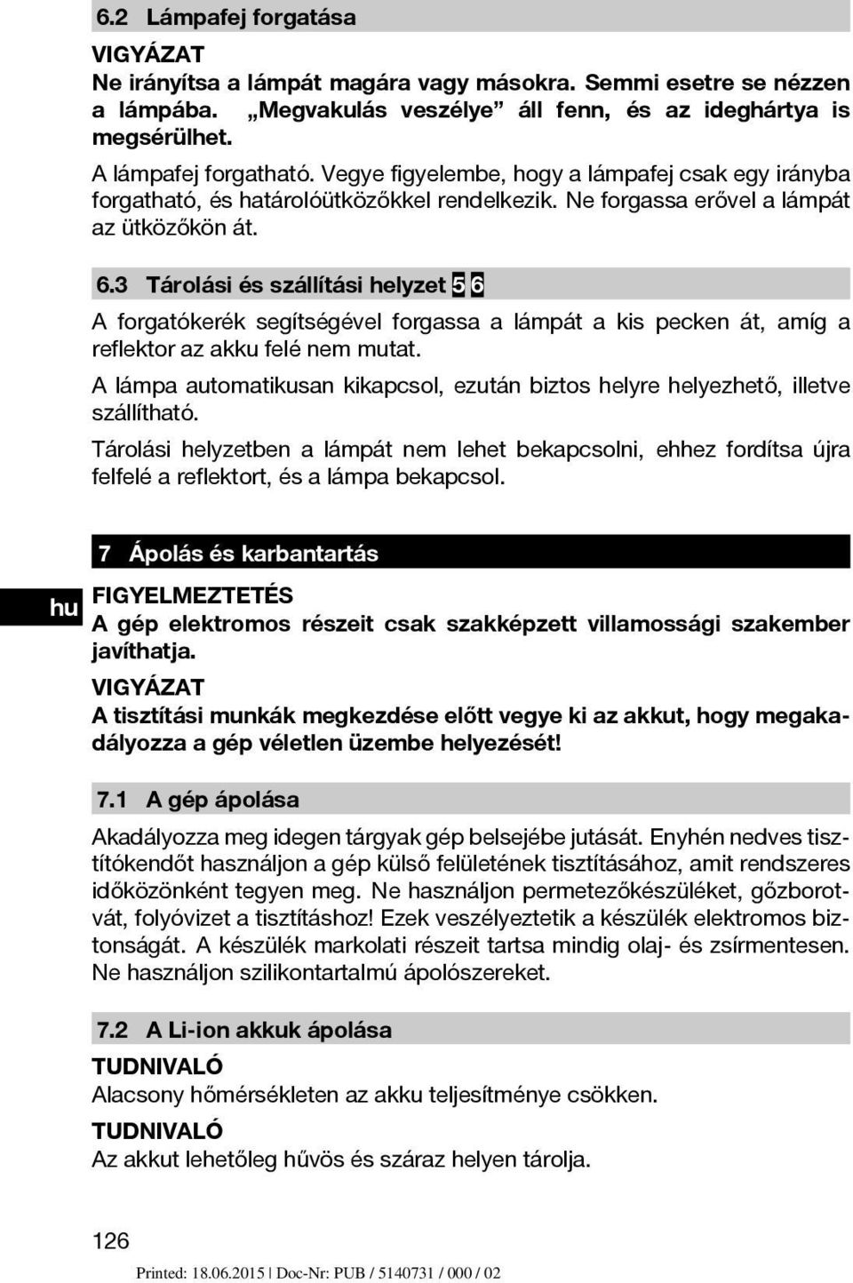 3 Tárolási és szállítási helyzet 5 6 A forgatókerék segítségével forgassa a lámpát a kis pecken át, amíg a reflektor az akku felé nem mutat.