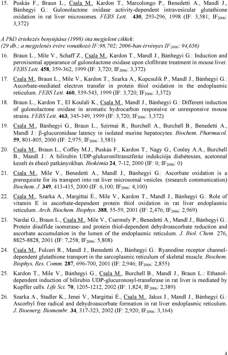 ; a megjelenés évére vonatkozó IF:98,702; 2006-ban érvényes IF 2006 : 94,656) 16. Braun L., Mile V., Schaff Z., Csala M., Kardon T., Mandl J., Bánhegyi G.