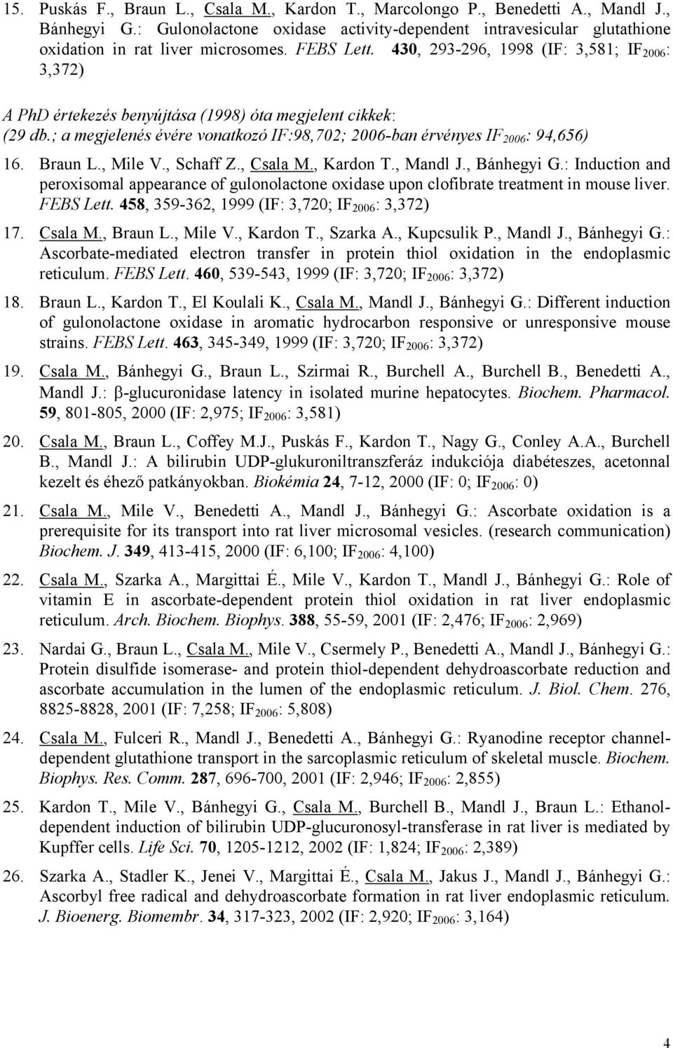 ; a megjelenés évére vonatkozó IF:98,702; 2006-ban érvényes IF 2006 : 94,656) 16. Braun L., Mile V., Schaff Z., Csala M., Kardon T., Mandl J., Bánhegyi G.