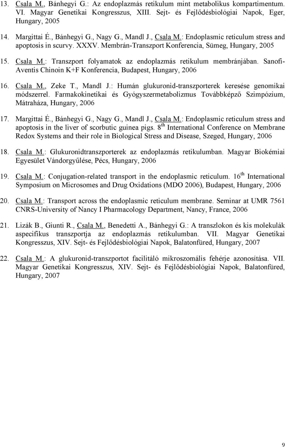 Sanofi- Aventis Chinoin K+F Konferencia, Budapest, Hungary, 2006 16. Csala M., Zeke T., Mandl J.: Humán glukuronid-transzporterek keresése genomikai módszerrel.