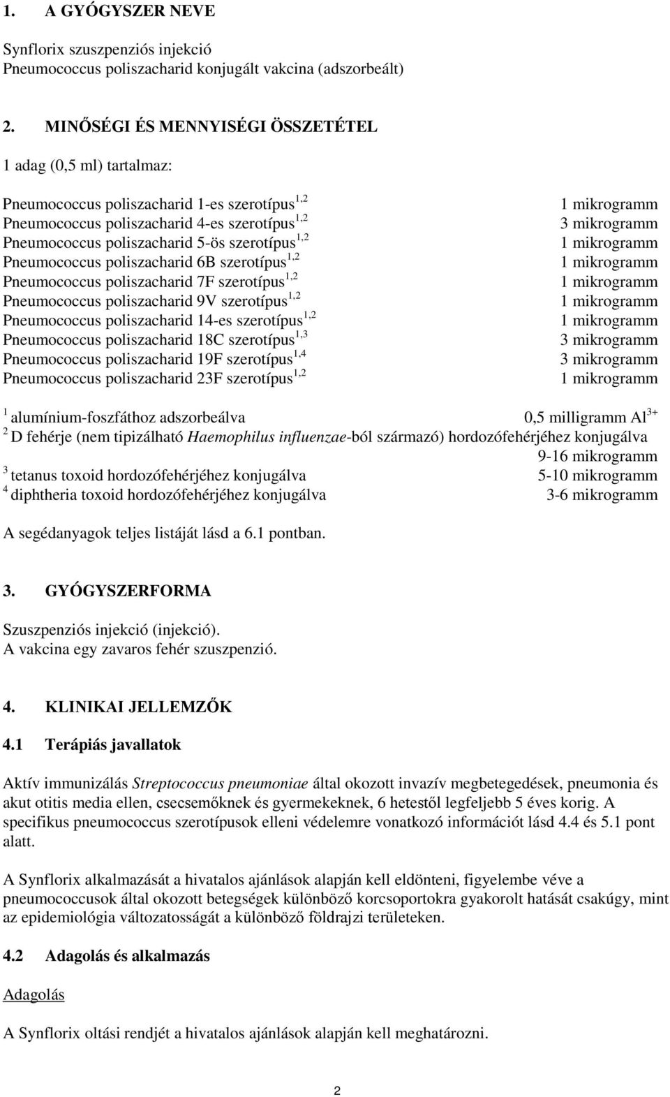 1,2 Pneumococcus poliszacharid 6B szerotípus 1,2 Pneumococcus poliszacharid 7F szerotípus 1,2 Pneumococcus poliszacharid 9V szerotípus 1,2 Pneumococcus poliszacharid 14-es szerotípus 1,2 Pneumococcus