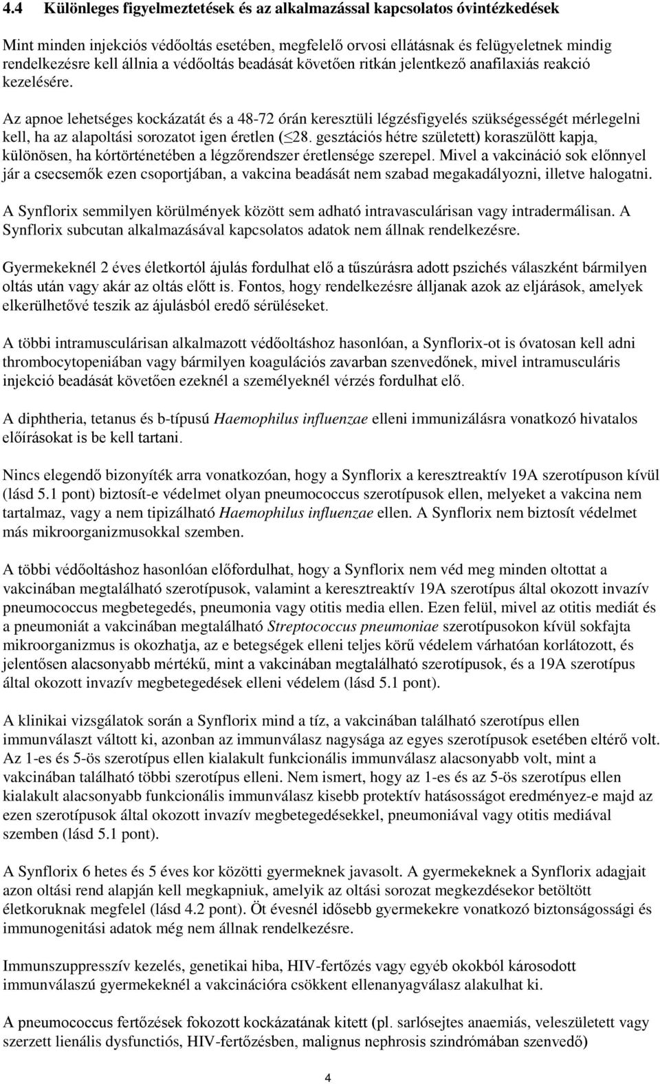 Az apnoe lehetséges kockázatát és a 48-72 órán keresztüli légzésfigyelés szükségességét mérlegelni kell, ha az alapoltási sorozatot igen éretlen ( 28.