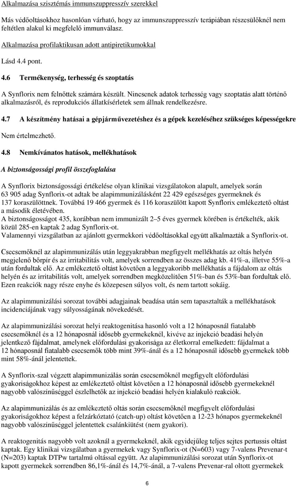 Nincsenek adatok terhesség vagy szoptatás alatt történő alkalmazásról, és reprodukciós állatkísérletek sem állnak rendelkezésre. 4.