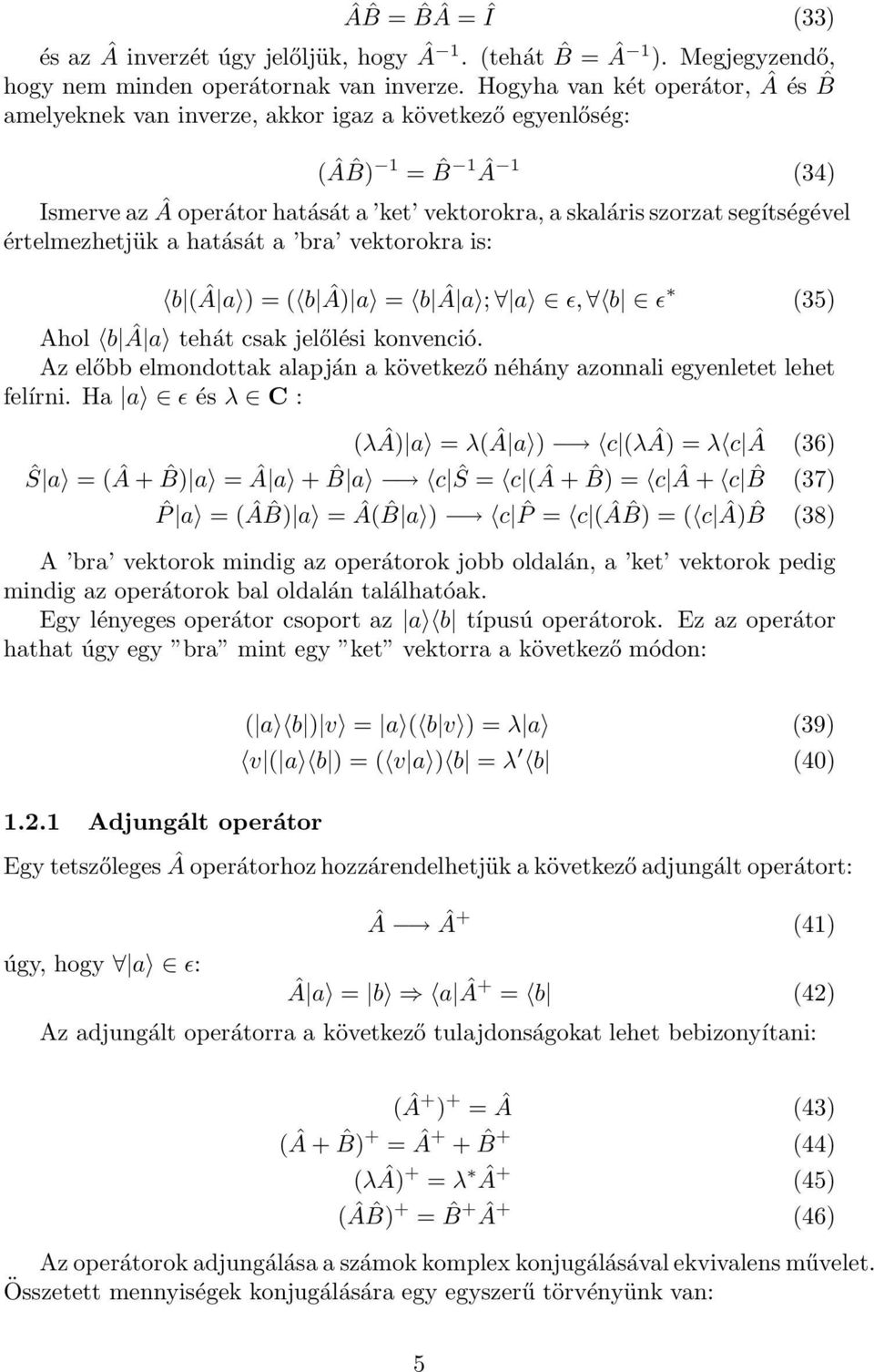 értelmezhetjük a hatását a bra vektorokra is: b (Â a ) = ( b Â) a = b Â a ; a ǫ, b ǫ (35) Ahol b Â a tehát csak jelőlési konvenció.