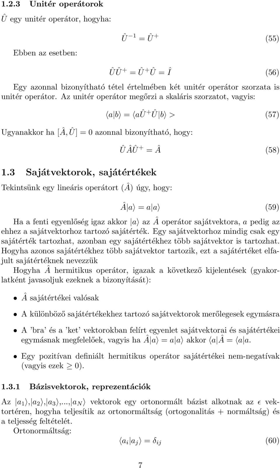 3 Sajátvektorok, sajátértékek Tekintsünk egy lineáris operátort (Â) úgy, hogy: ÛÂÛ+ = Â (58) Â a = a a (59) Ha a fenti egyenlőség igaz akkor a az Â operátor sajátvektora, a pedig az ehhez a