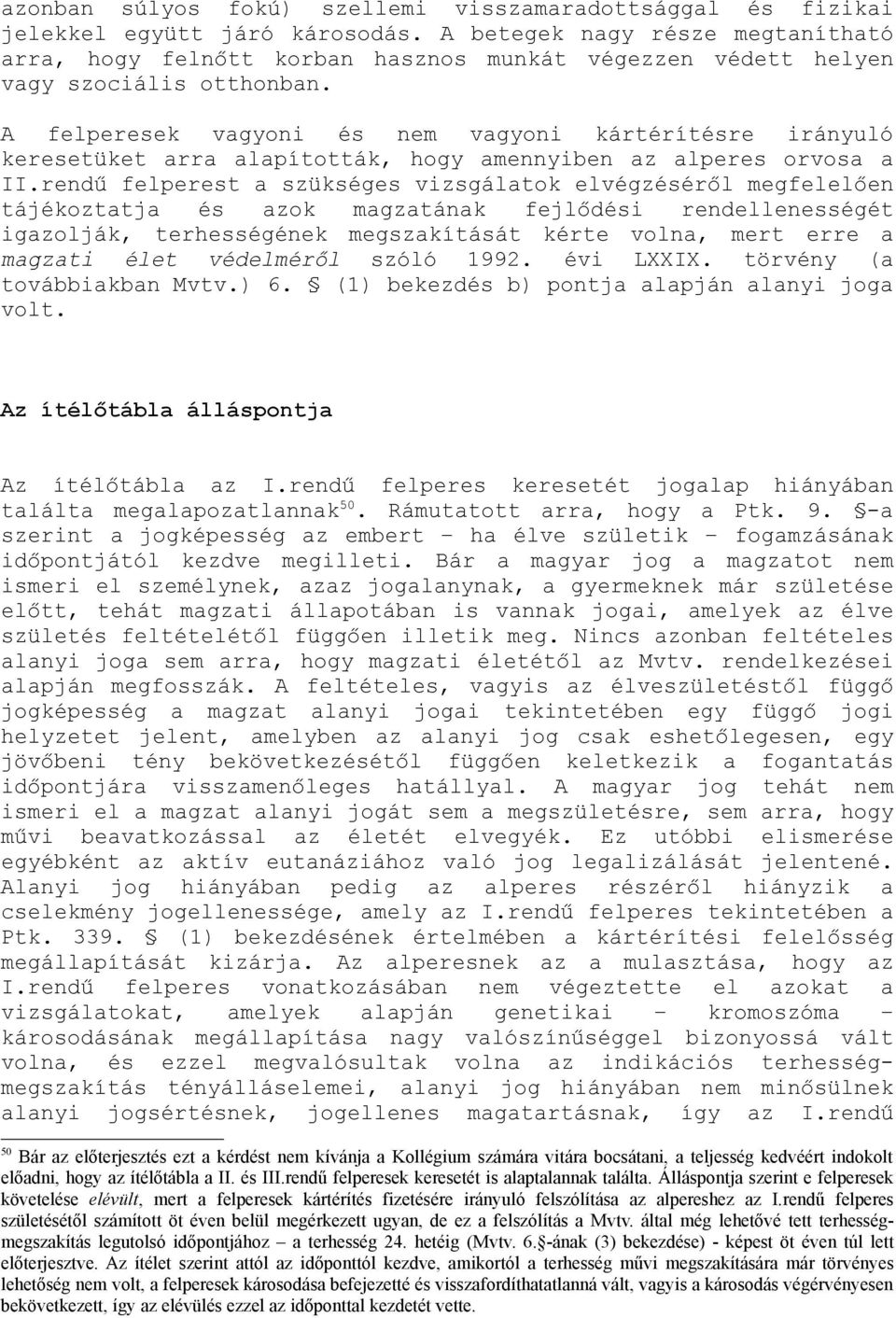 A felperesek vagyoni és nem vagyoni kártérítésre irányuló keresetüket arra alapították, hogy amennyiben az alperes orvosa a II.