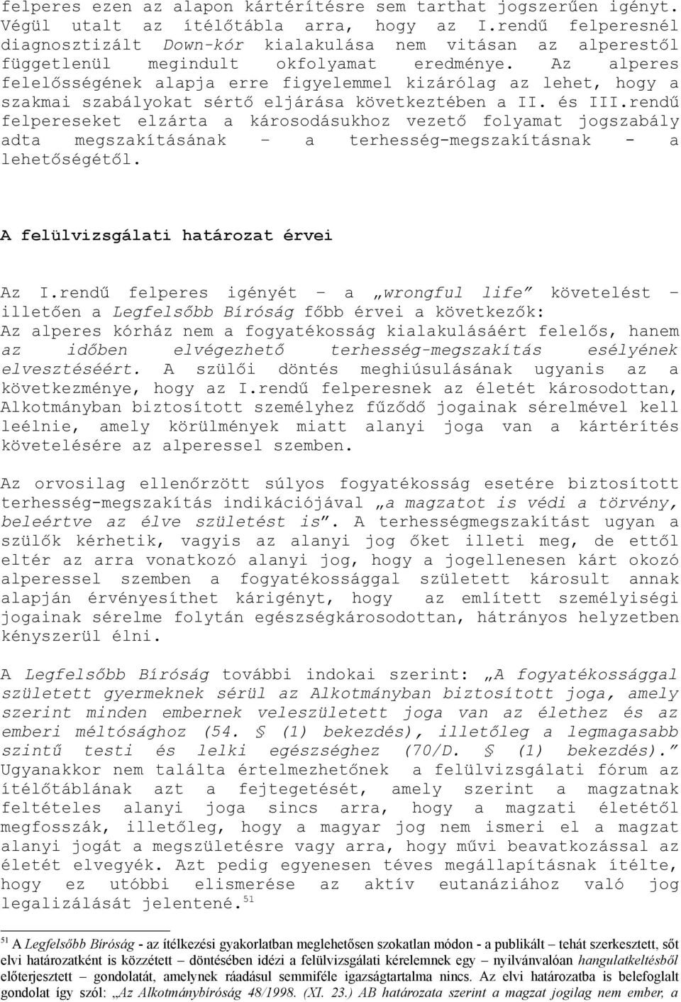 Az alperes felelősségének alapja erre figyelemmel kizárólag az lehet, hogy a szakmai szabályokat sértő eljárása következtében a II. és III.