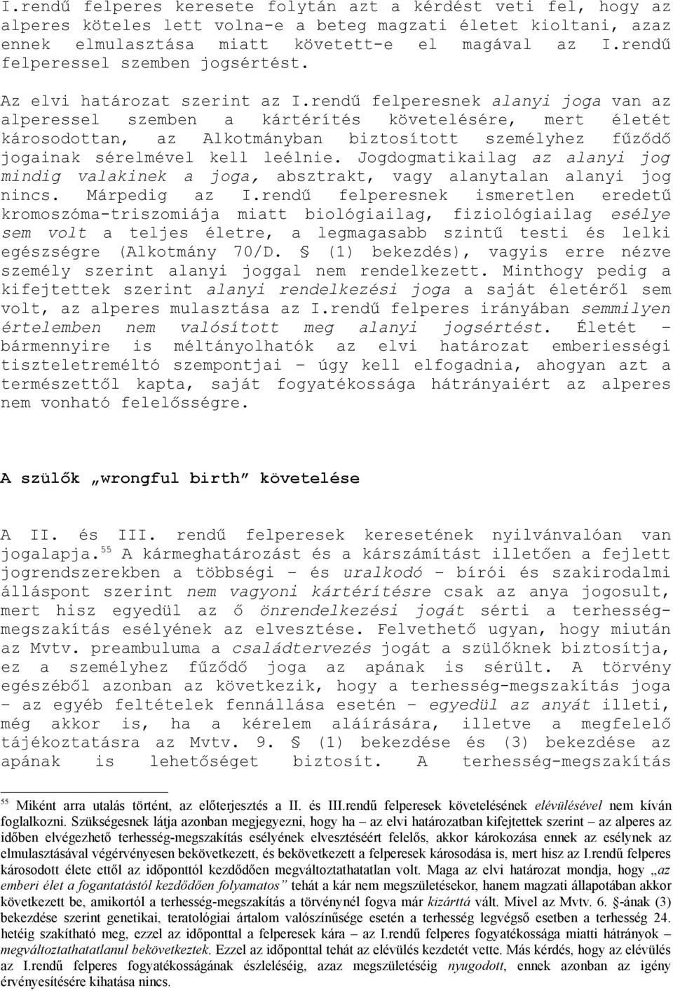 rendű felperesnek alanyi joga van az alperessel szemben a kártérítés követelésére, mert életét károsodottan, az Alkotmányban biztosított személyhez fűződő jogainak sérelmével kell leélnie.