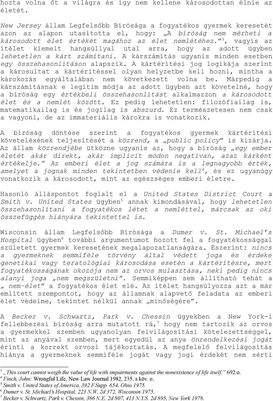 3, vagyis az ítélet kiemelt hangsúllyal utal arra, hogy az adott ügyben lehetetlen a kárt számítani. A kárszámítás ugyanis minden esetben egy összehasonlításon alapszik.