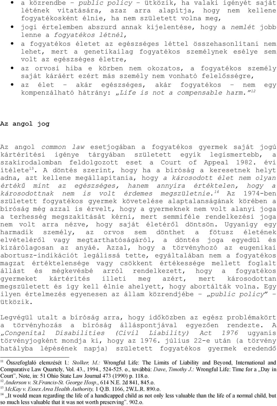 életre, az orvosi hiba e körben nem okozatos, a fogyatékos személy saját káráért ezért más személy nem vonható felelősségre, az élet akár egészséges, akár fogyatékos nem egy kompenzálható hátrány: