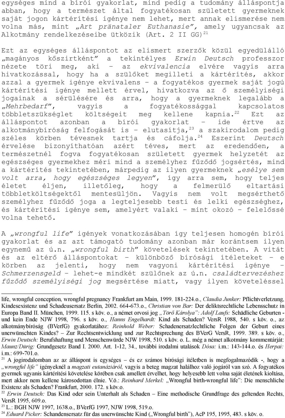 2 II GG) 21 Ezt az egységes álláspontot az elismert szerzők közül egyedülálló magányos kőszirtként a tekintélyes Erwin Deutsch professzor nézete töri meg, aki az ekvivalencia elvére vagyis arra