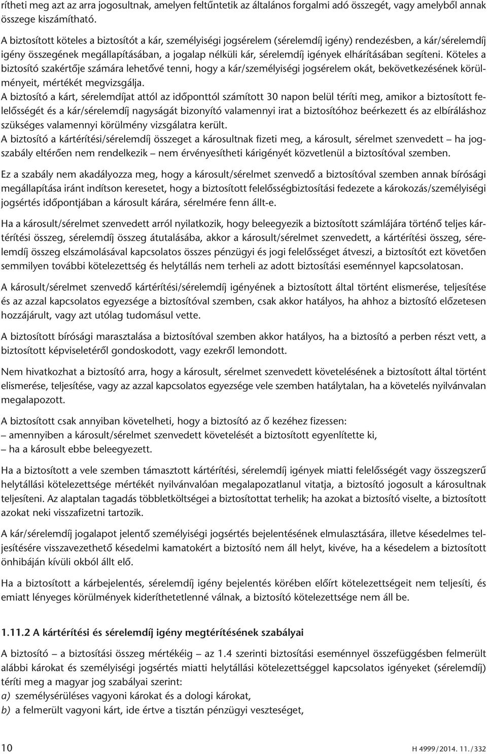 elhárításában segíteni. Köteles a biztosító szakértője számára lehetővé tenni, hogy a kár/személyiségi jogsérelem okát, bekövetkezésének körülményeit, mértékét megvizsgálja.