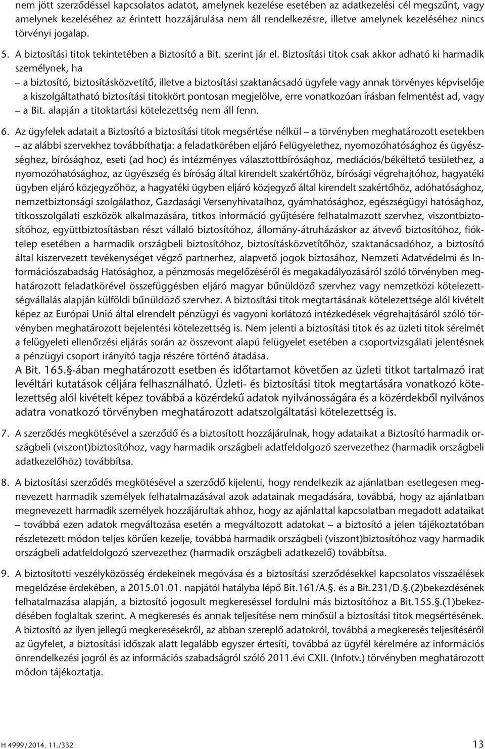 Biztosítási titok csak akkor adható ki harmadik személynek, ha a biztosító, biztosításközvetítő, illetve a biztosítási szaktanácsadó ügyfele vagy annak törvényes képviselője a kiszolgáltatható