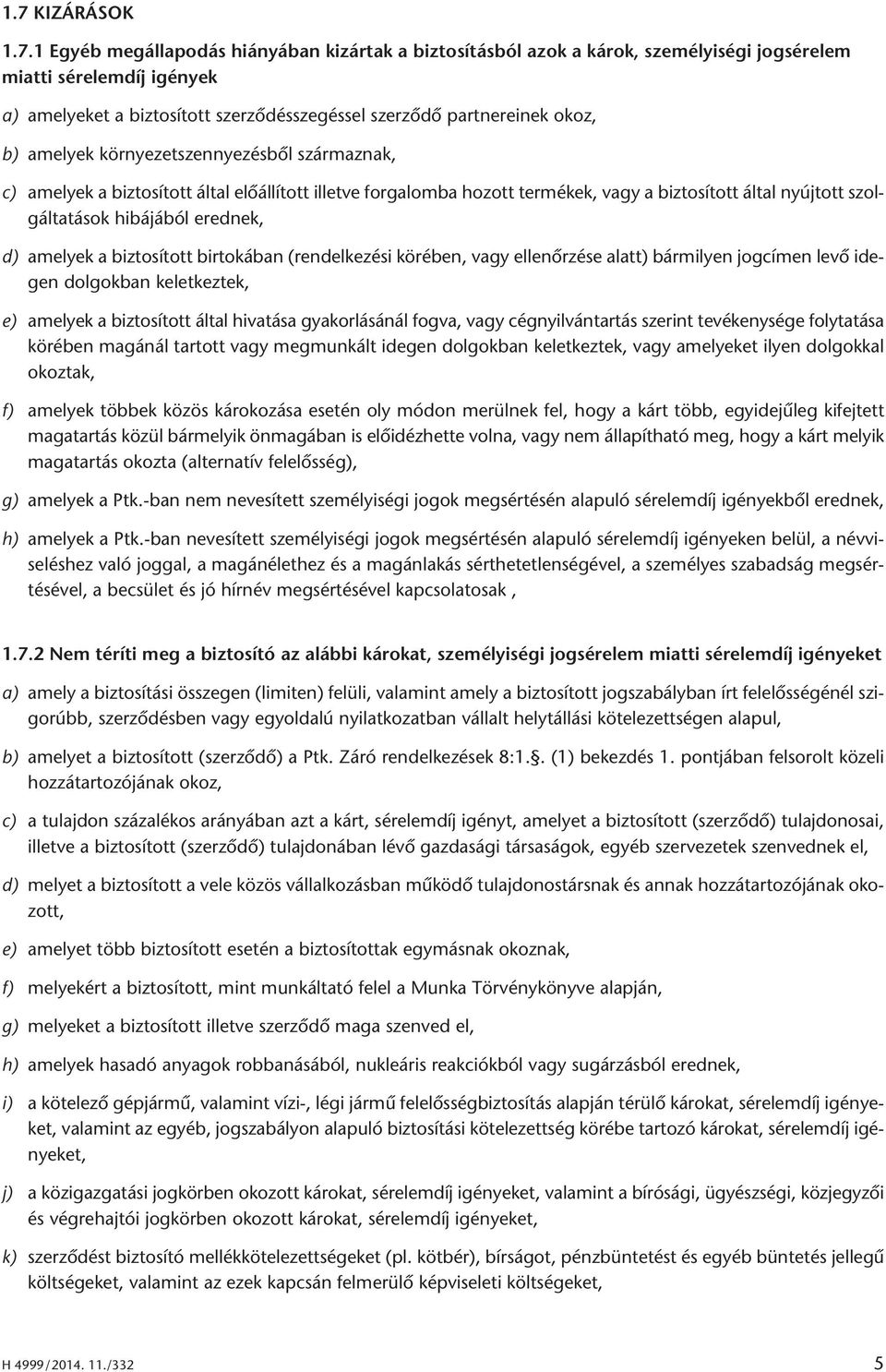 hibájából erednek, d) amelyek a biztosított birtokában (rendelkezési körében, vagy ellenőrzése alatt) bármilyen jogcímen levő idegen dolgokban keletkeztek, e) amelyek a biztosított által hivatása