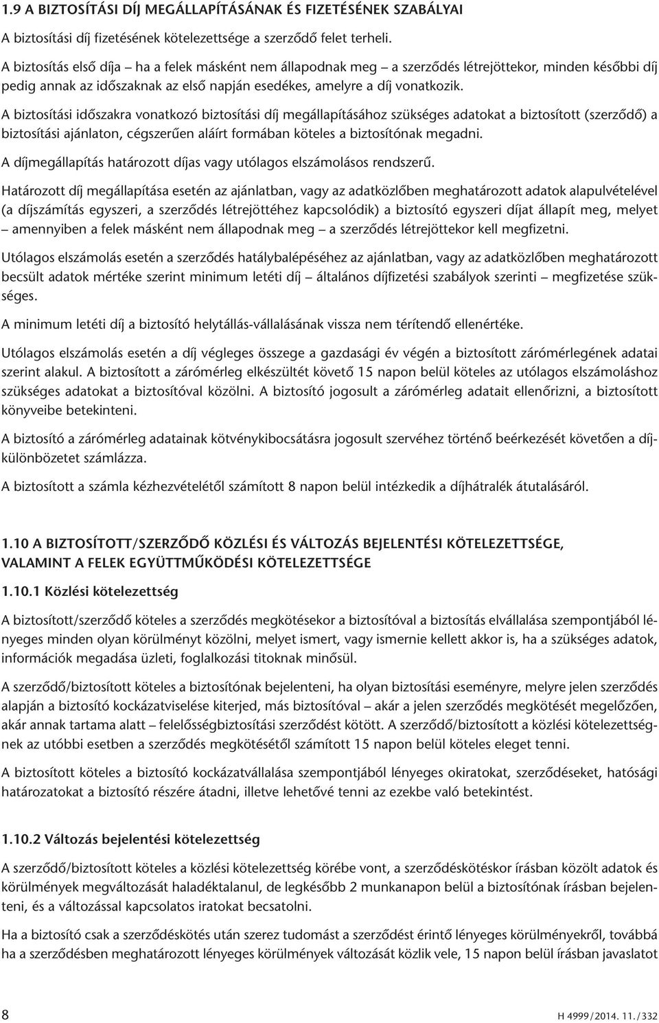 A biztosítási időszakra vonatkozó biztosítási díj megállapításához szükséges adatokat a biztosított (szerződő) a biztosítási ajánlaton, cégszerűen aláírt formában köteles a biztosítónak megadni.