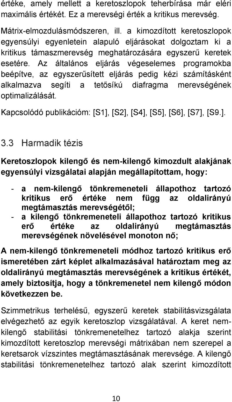 Az általános eljárás végeselemes programokba beépítve, az egyszerűsített eljárás pedig kézi számításként alkalmazva segíti a tetősíkú diafragma merevségének optimalizálását.