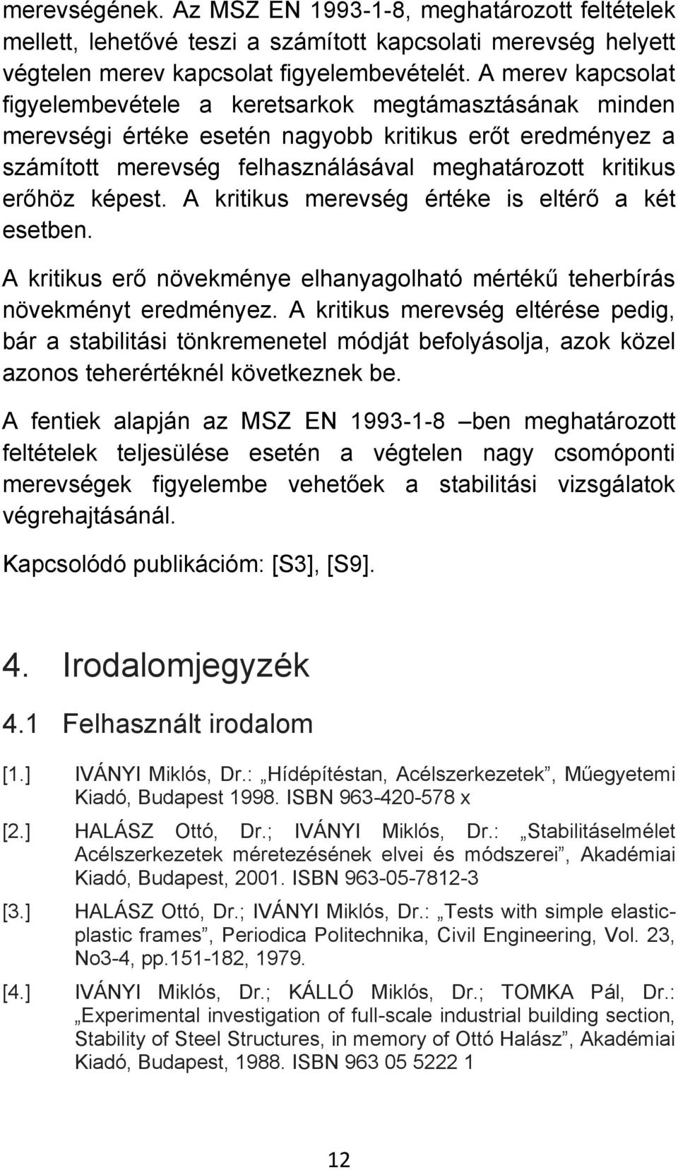 képest. A kritikus merevség értéke is eltérő a két esetben. A kritikus erő növekménye elhanyagolható mértékű teherbírás növekményt eredményez.