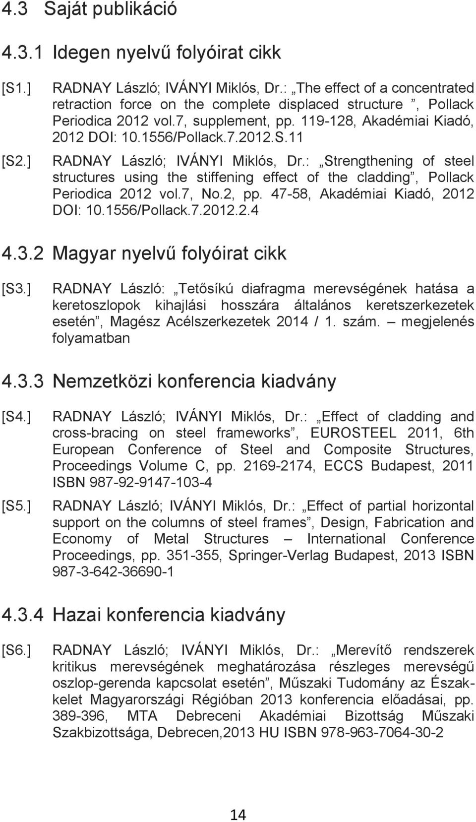 11 RADNAY László; IVÁNYI Miklós, Dr.: Strengthening of steel structures using the stiffening effect of the cladding, Pollack Periodica 2012 vol.7, No.2, pp. 47-58, Akadémiai Kiadó, 2012 DOI: 10.