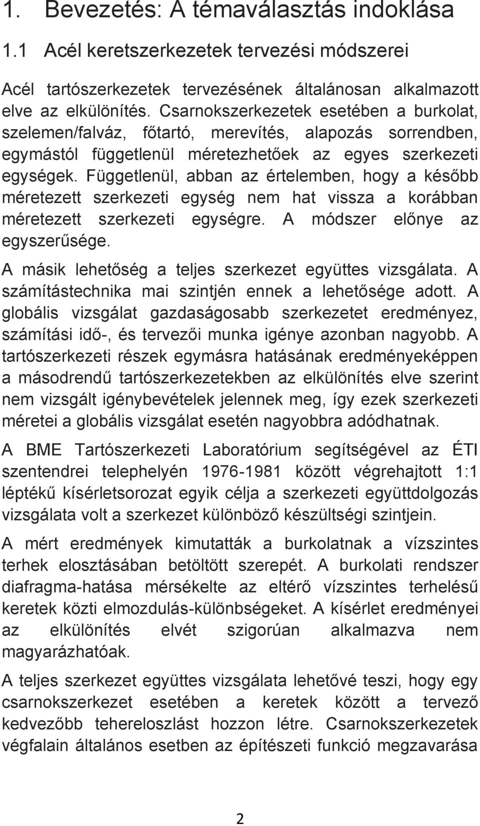 Függetlenül, abban az értelemben, hogy a később méretezett szerkezeti egység nem hat vissza a korábban méretezett szerkezeti egységre. A módszer előnye az egyszerűsége.