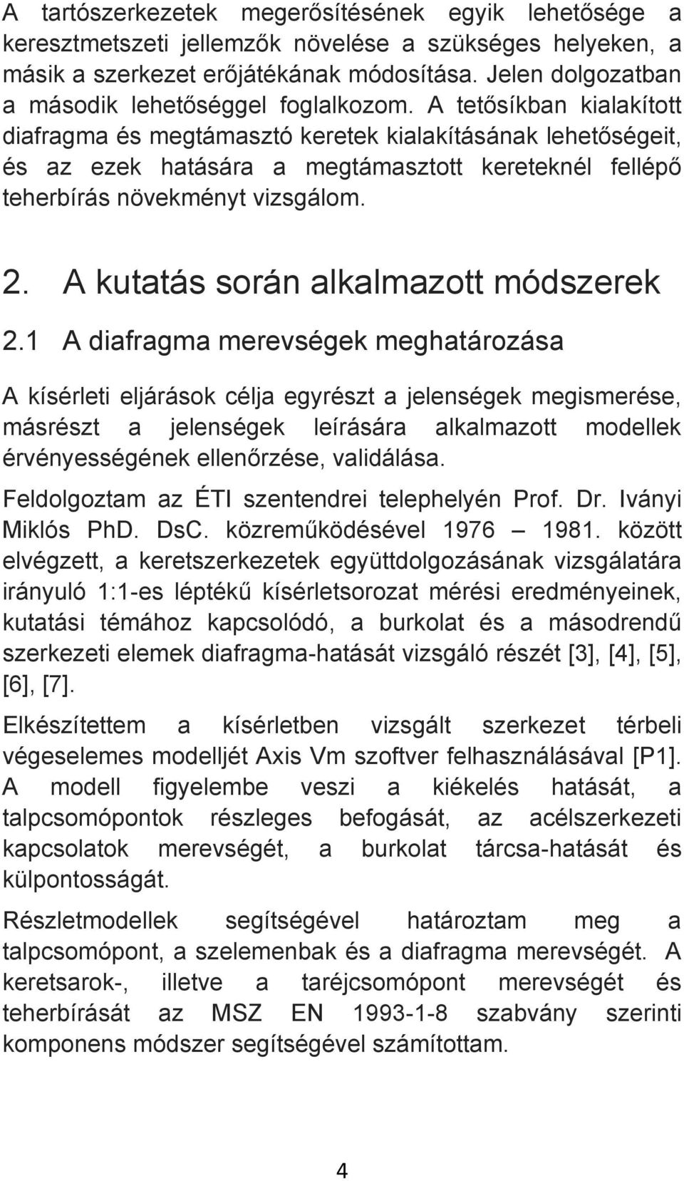 A tetősíkban kialakított diafragma és megtámasztó keretek kialakításának lehetőségeit, és az ezek hatására a megtámasztott kereteknél fellépő teherbírás növekményt vizsgálom. 2.