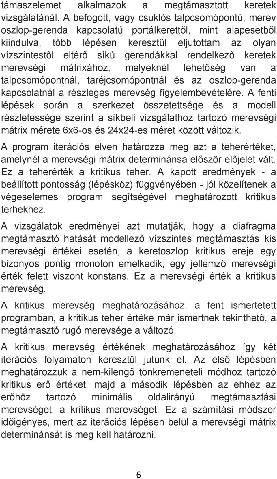 rendelkező keretek merevségi mátrixához, melyeknél lehetőség van a talpcsomópontnál, taréjcsomópontnál és az oszlop-gerenda kapcsolatnál a részleges merevség figyelembevételére.