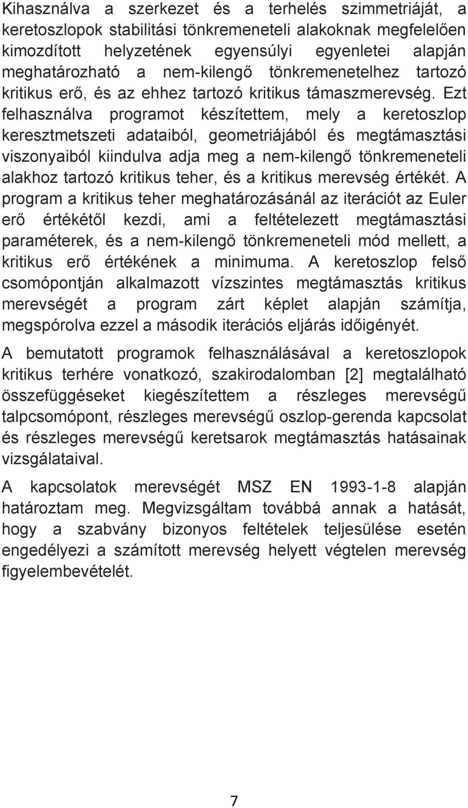 Ezt felhasználva programot készítettem, mely a keretoszlop keresztmetszeti adataiból, geometriájából és megtámasztási viszonyaiból kiindulva adja meg a nem-kilengő tönkremeneteli alakhoz tartozó