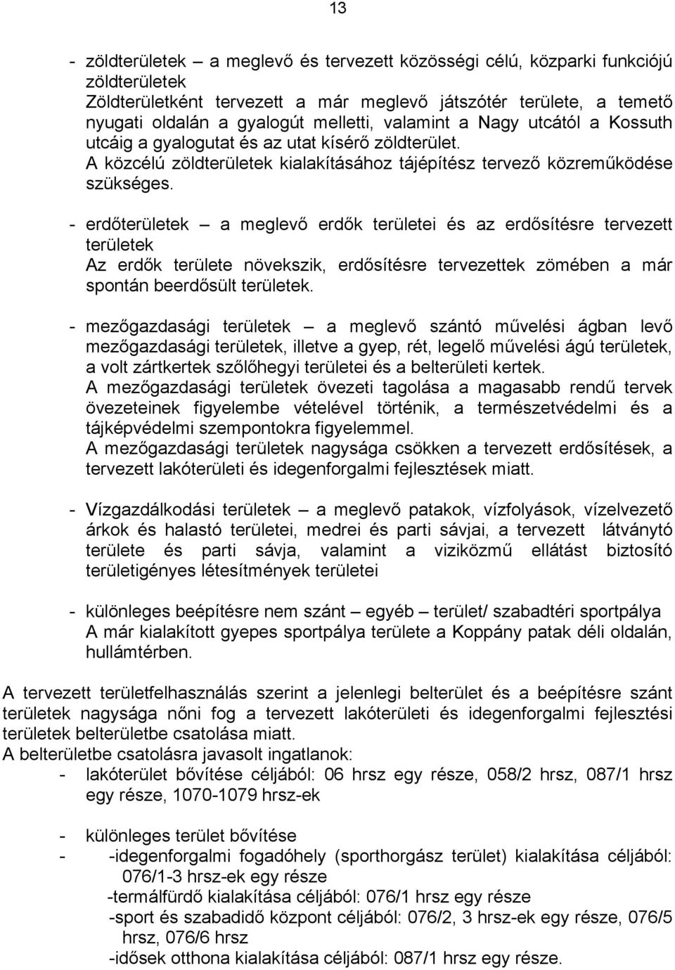 - erdőterületek a meglevő erdők területei és az erdősítésre tervezett területek Az erdők területe növekszik, erdősítésre tervezettek zömében a már spontán beerdősült területek.