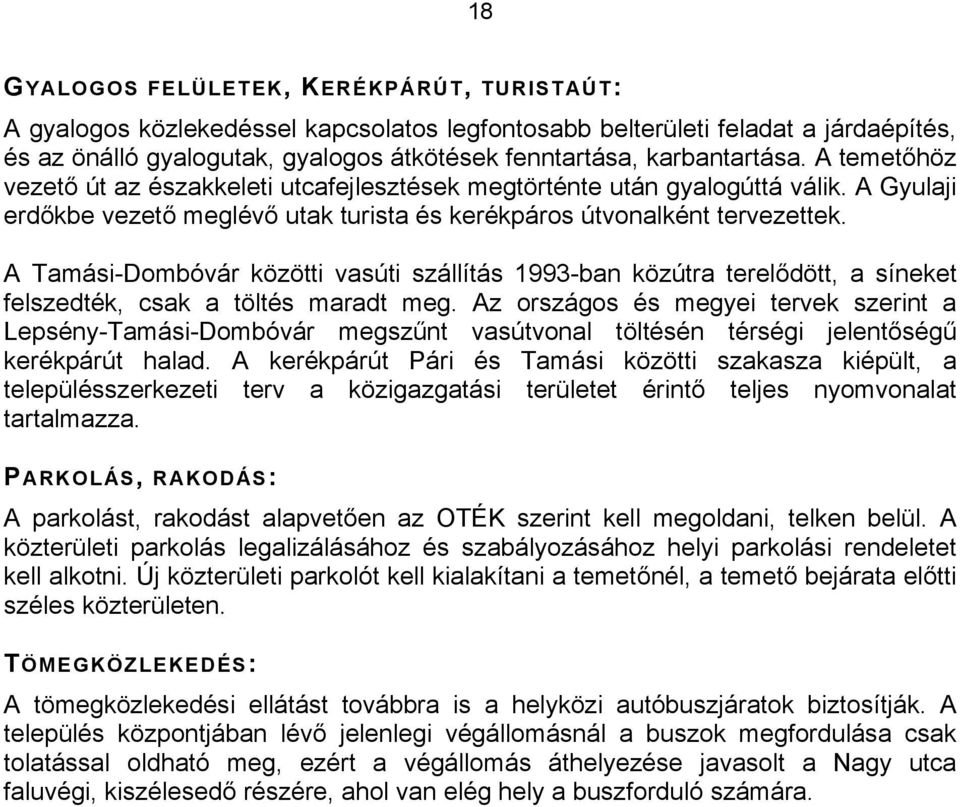 A Tamási-Dombóvár közötti vasúti szállítás 1993-ban közútra terelődött, a síneket felszedték, csak a töltés maradt meg.