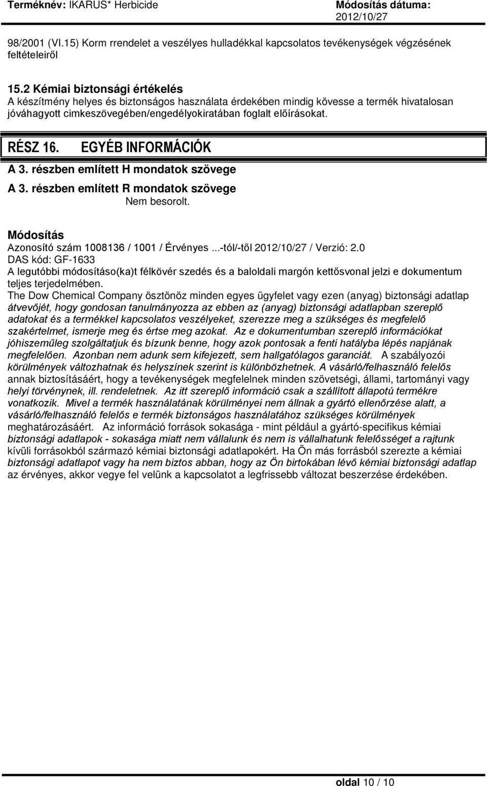 EGYÉB INFORMÁCIÓK A 3. részben említett H mondatok szövege A 3. részben említett R mondatok szövege Módosítás Azonosító szám 1008136 / 1001 / Érvényes...-tól/-től / Verzió: 2.