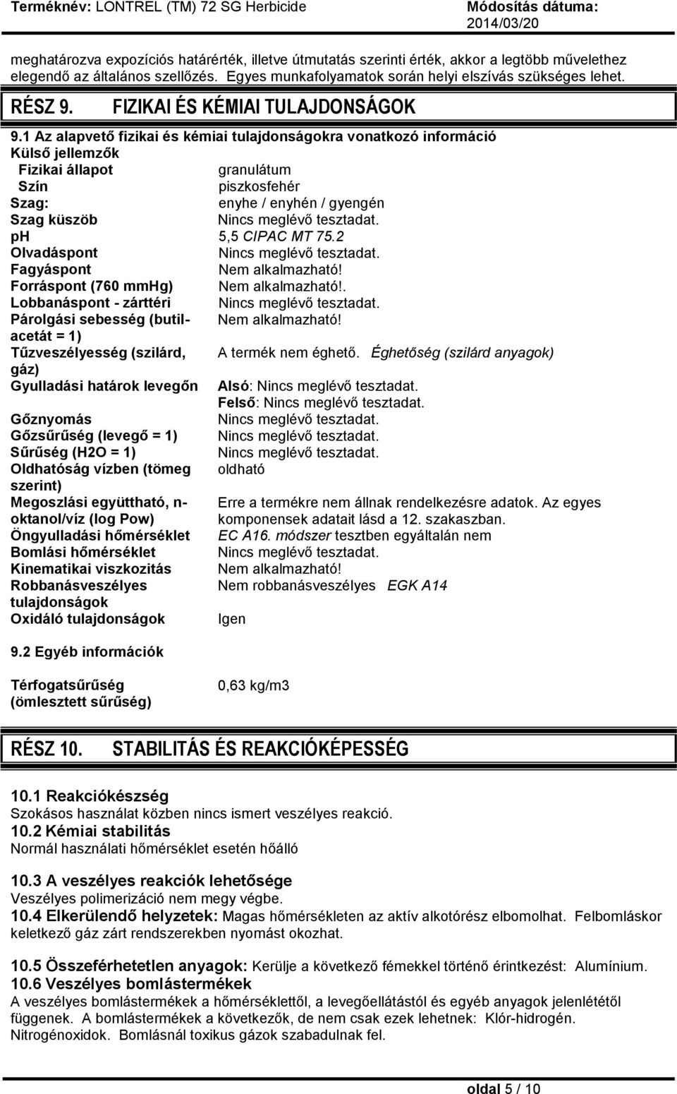 1 Az alapvető fizikai és kémiai tulajdonságokra vonatkozó információ Külső jellemzők Fizikai állapot granulátum Szín piszkosfehér Szag: enyhe / enyhén / gyengén Szag küszöb Nincs meglévő tesztadat.