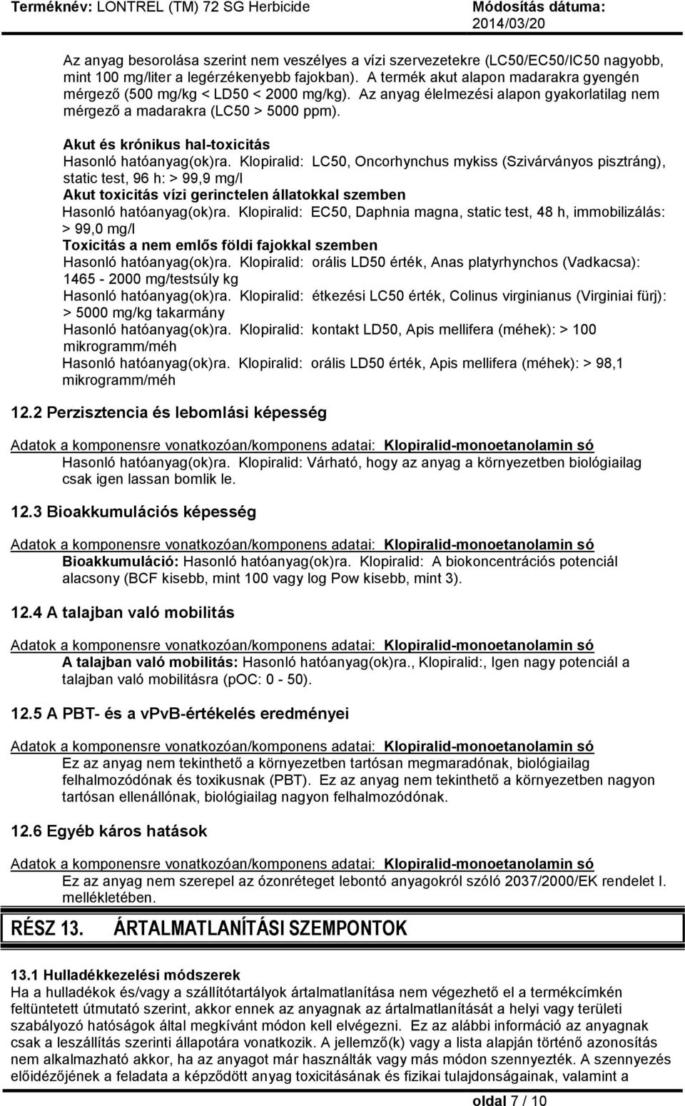 Akut és krónikus hal-toxicitás Hasonló hatóanyag(ok)ra.