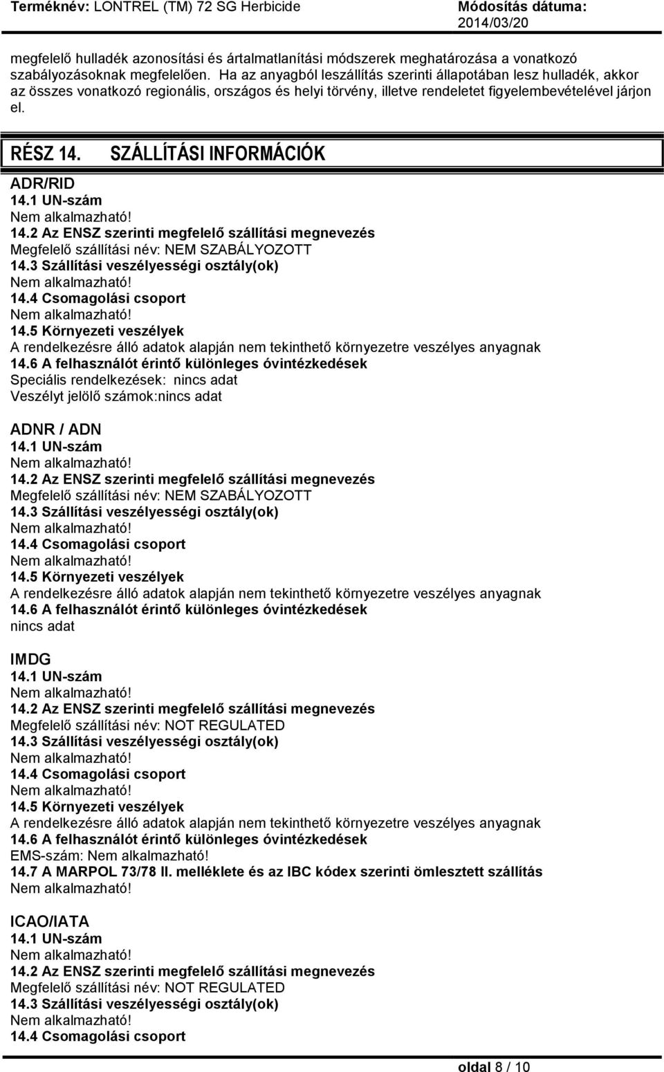 SZÁLLÍTÁSI INFORMÁCIÓK ADR/RID 14.1 UN-szám 14.2 Az ENSZ szerinti megfelelő szállítási megnevezés Megfelelő szállítási név: NEM SZABÁLYOZOTT 14.3 Szállítási veszélyességi osztály(ok) 14.