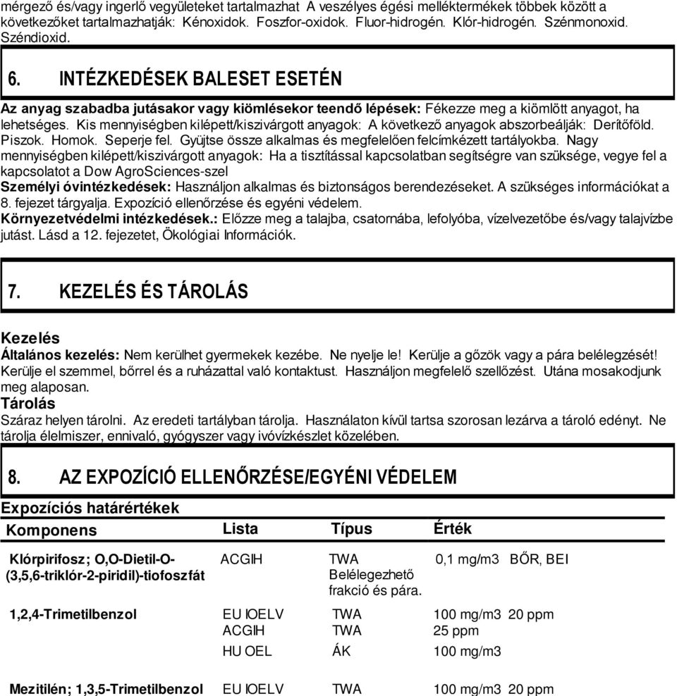 Kis mennyiségben kilépett/kiszivárgott anyagok: A következő anyagok abszorbeálják: Derítőföld. Piszok. Homok. Seperje fel. Gyüjtse össze alkalmas és megfelelően felcímkézett tartályokba.