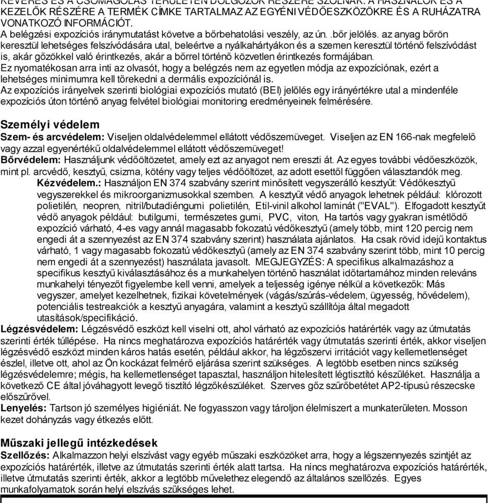 az anyag bőrön keresztül lehetséges felszívódására utal, beleértve a nyálkahártyákon és a szemen keresztül történő felszívódást is, akár gőzökkel való érintkezés, akár a bőrrel történő közvetlen