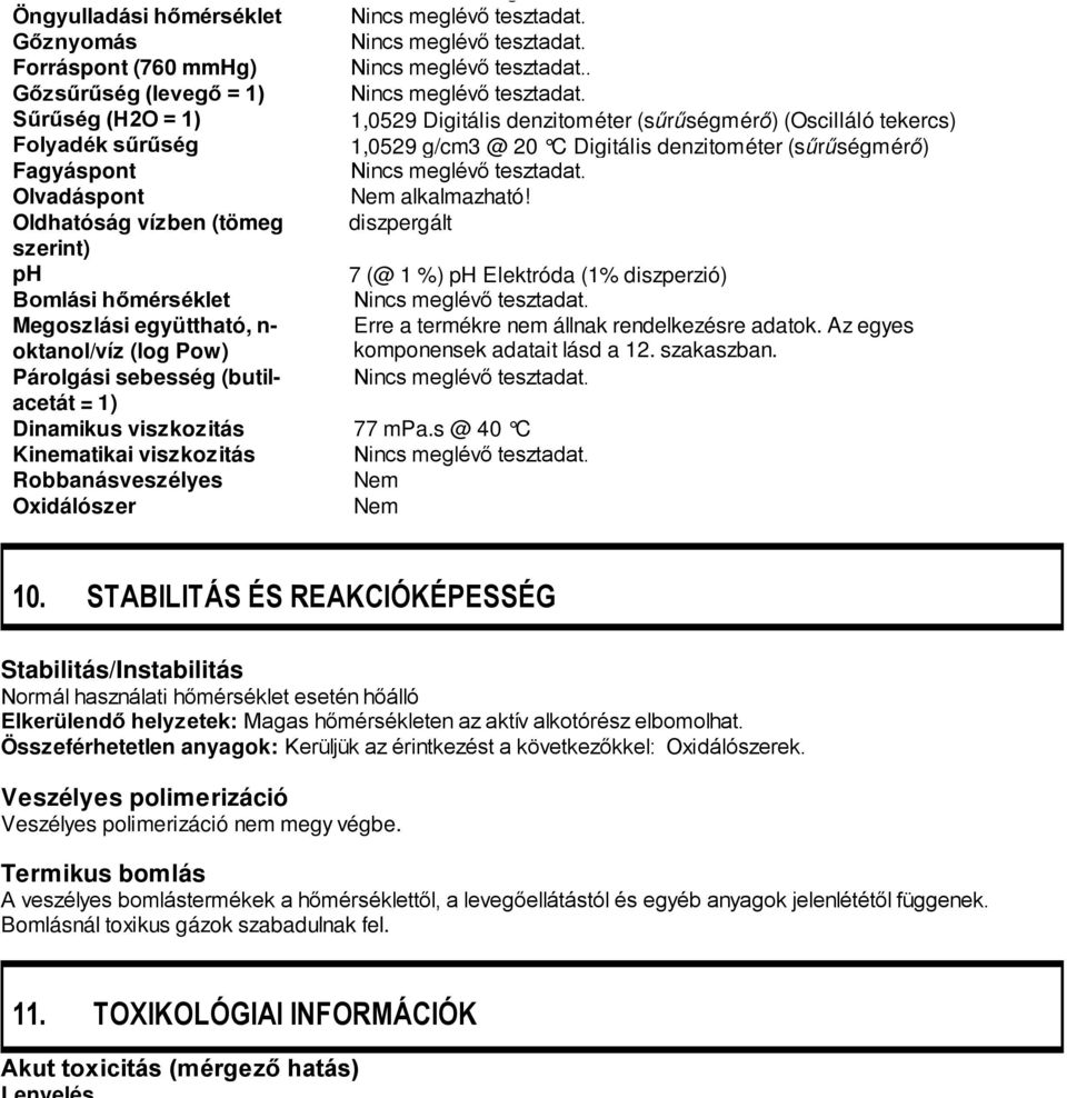 Sűrűség (H2O = 1) 1,0529 Digitális denzitométer (sűrűségmérő) (Oscilláló tekercs) Folyadék sűrűség 1,0529 g/cm3 @ 20 C Digitális denzitométer (sűrűségmérő) Fagyáspont Nincs meglévő tesztadat.