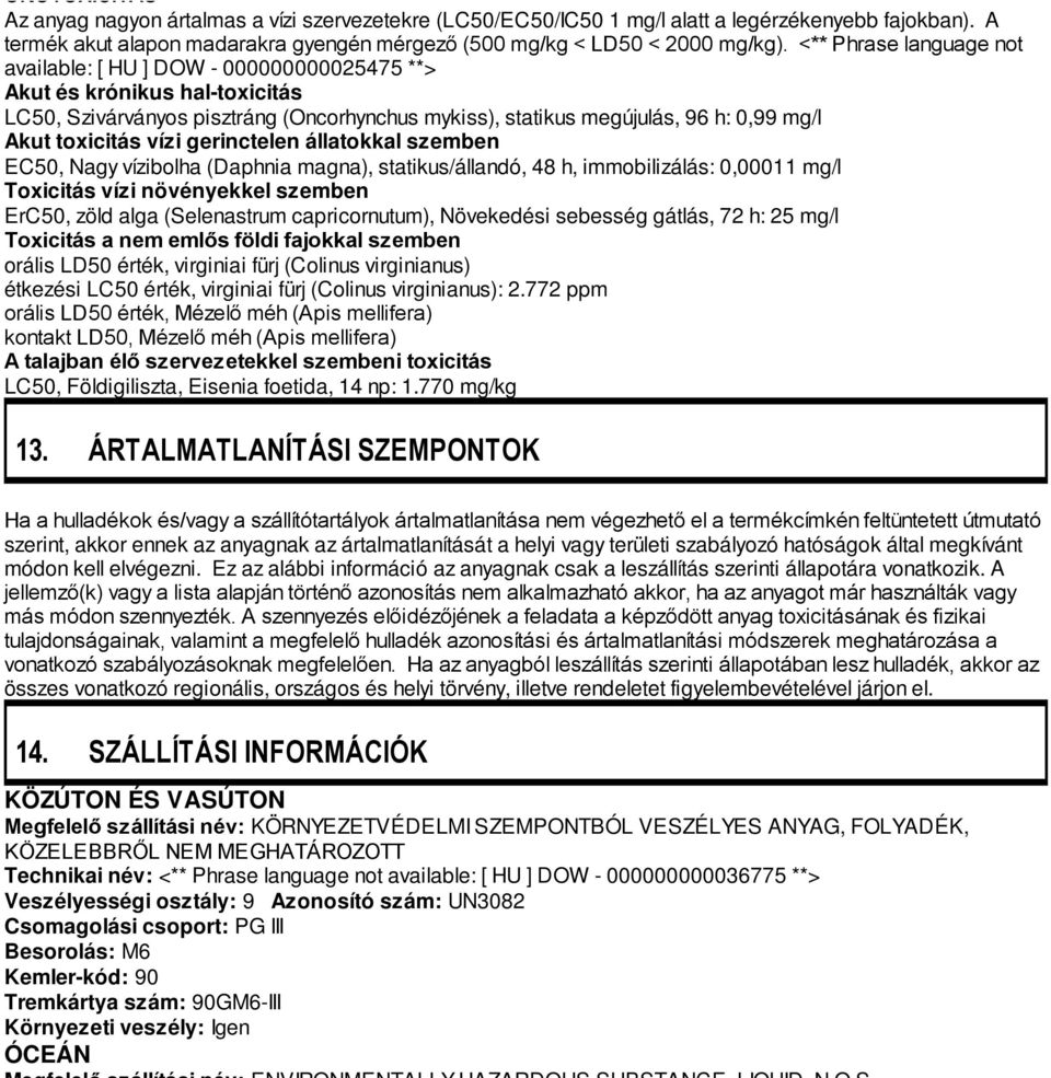 toxicitás vízi gerinctelen állatokkal szemben EC50, Nagy vízibolha (Daphnia magna), statikus/állandó, 48 h, immobilizálás: 0,00011 mg/l Toxicitás vízi növényekkel szemben ErC50, zöld alga