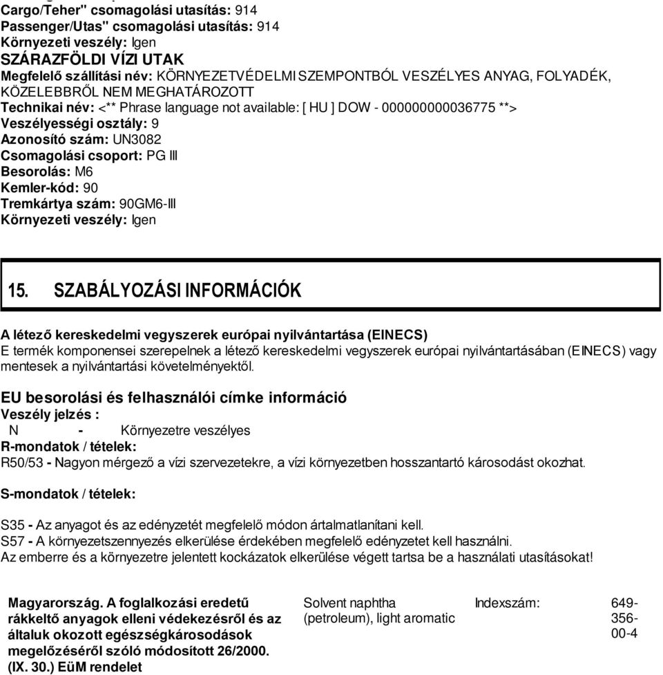 Csomagolási csoport: PG III Besorolás: M6 Kemler-kód: 90 Tremkártya szám: 90GM6-III Környezeti veszély: Igen 15.