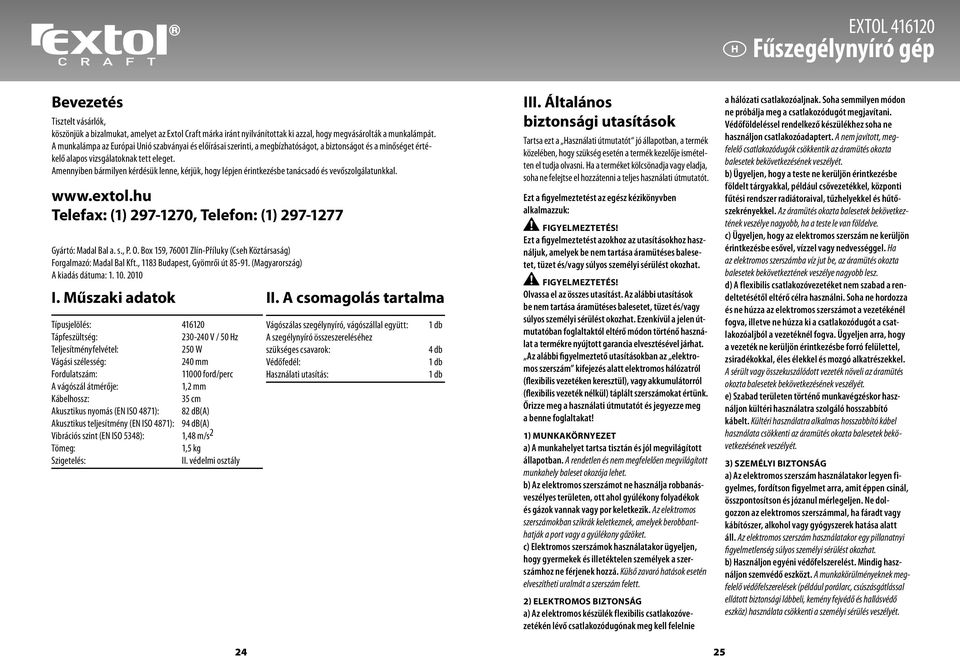 Amennyiben bármilyen kérdésük lenne, kérjük, hogy lépjen érintkezésbe tanácsadó és vevőszolgálatunkkal. www.extol.hu Telefax: (1) 297-1270, Telefon: (1) 297-1277 Gyártó: Madal Bal a. s., P. O.