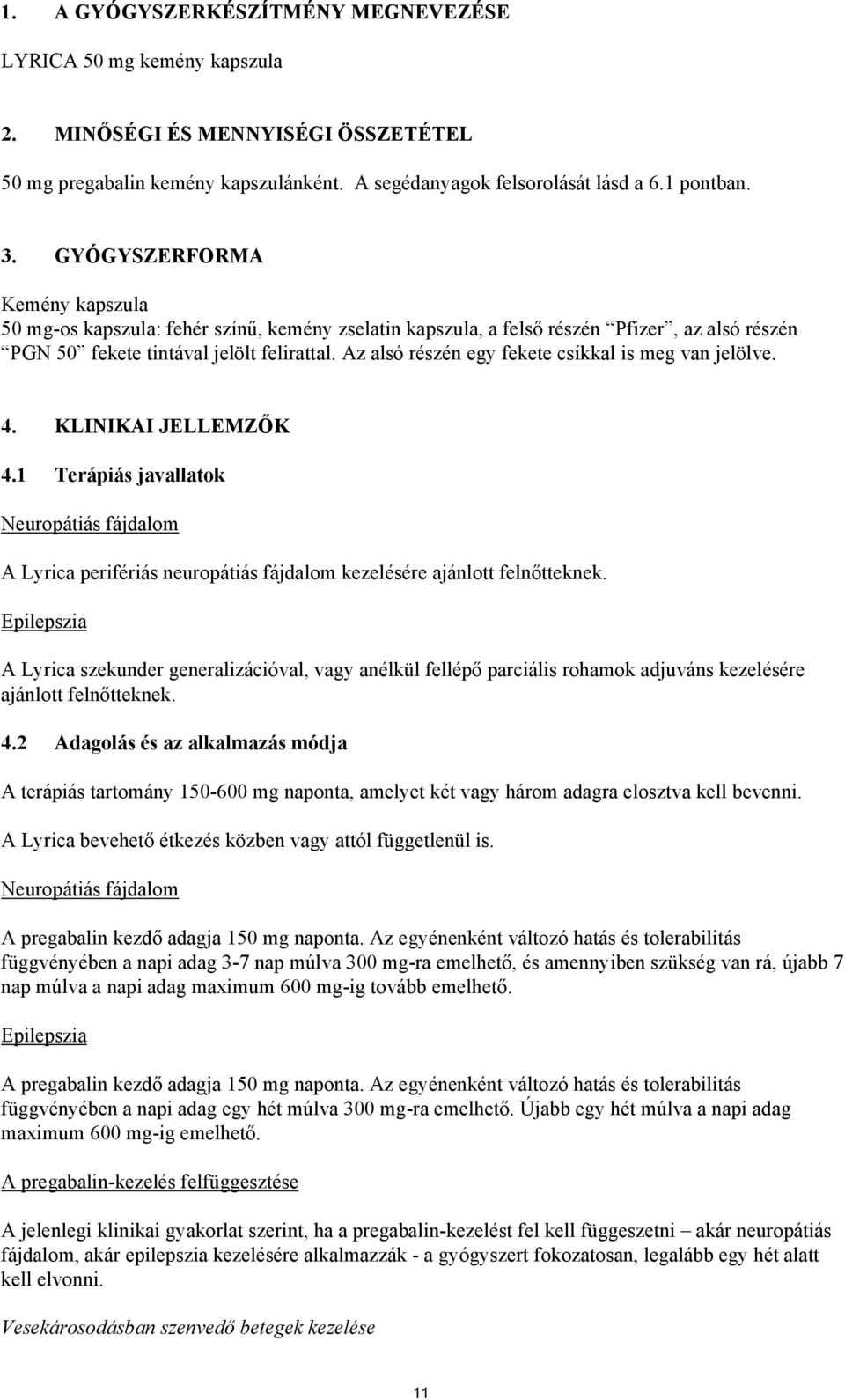 Az alsó részén egy fekete csíkkal is meg van jelölve. 4. KLINIKAI JELLEMZŐK 4.1 Terápiás javallatok Neuropátiás fájdalom A Lyrica perifériás neuropátiás fájdalom kezelésére ajánlott felnőtteknek.